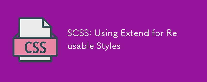 SCSS: Using Extend for Reusable Styles