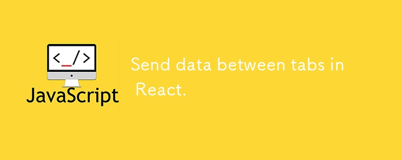 Send data between tabs in React.