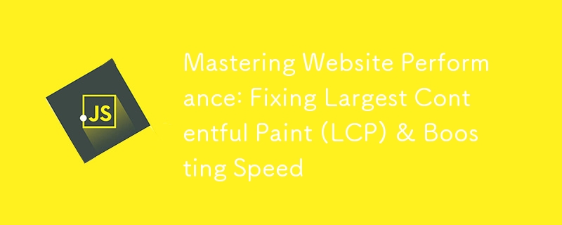 Mastering Website Performance: Fixing Largest Contentful Paint (LCP) & Boosting Speed