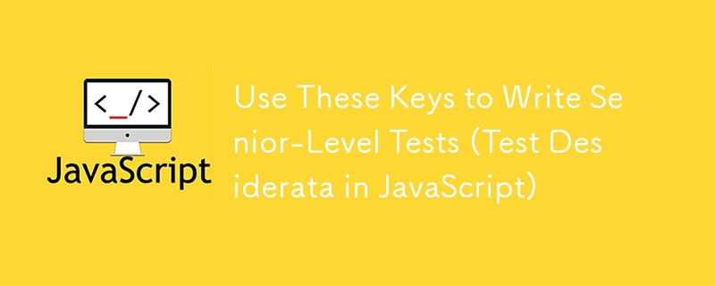 Use These Keys to Write Senior-Level Tests (Test Desiderata in JavaScript)