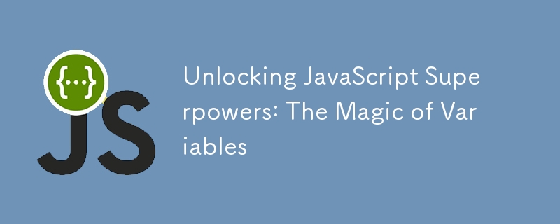 Unlocking JavaScript Superpowers: The Magic of Variables