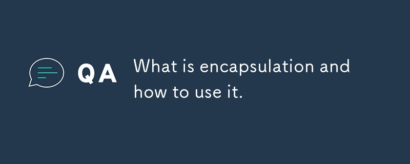 What is encapsulation and how to use it.