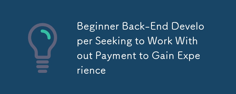 Beginner Back-End Developer Seeking to Work Without Payment to Gain Experience