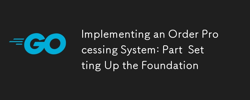 Implementing an Order Processing System: Part  Setting Up the Foundation