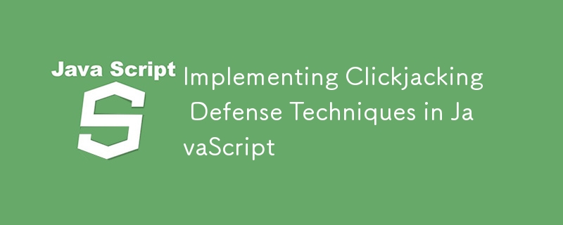 Implementing Clickjacking Defense Techniques in JavaScript