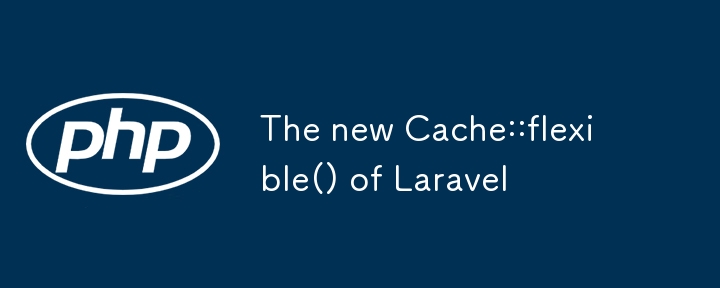 The new Cache::flexible() of Laravel