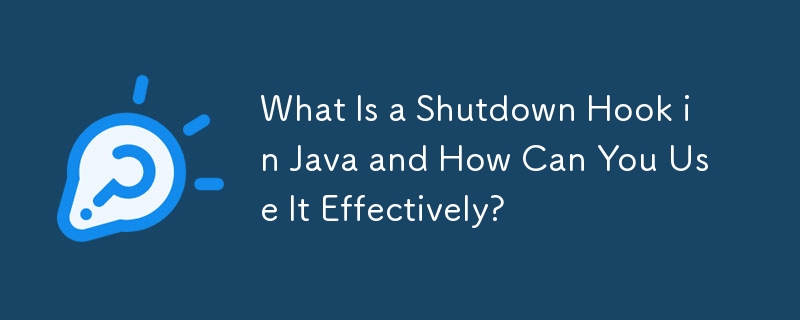 What Is a Shutdown Hook in Java and How Can You Use It Effectively?