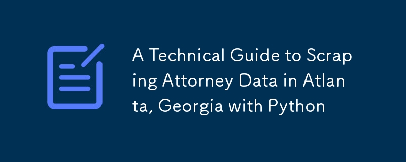 A Technical Guide to Scraping Attorney Data in Atlanta, Georgia with Python