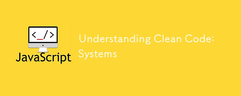 Understanding Clean Code: Systems ⚡️