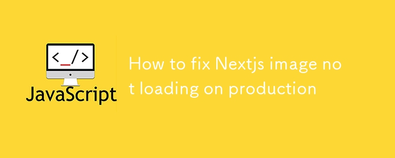 How to fix Nextjs image not loading on production