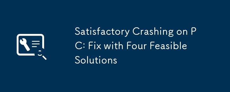 Satisfactory Crashing on PC: Fix with Four Feasible Solutions