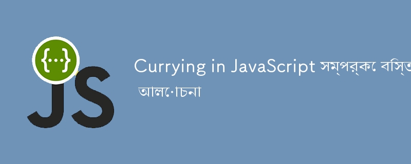 Currying in JavaScript সম্পর্কে বিস্তারিত আলোচনা