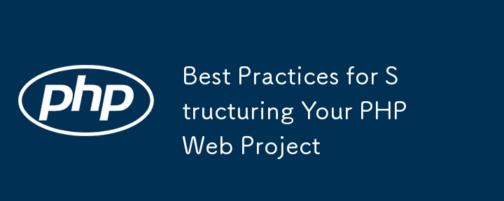 Best Practices for Structuring Your PHP Web Project