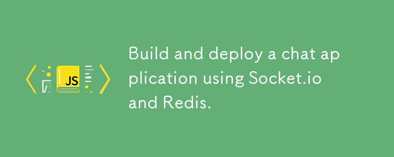 Build and deploy a chat application using Socket.io and Redis.