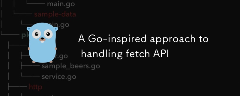 A Go-inspired approach to handling fetch API