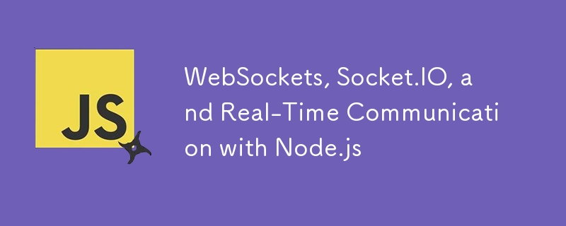 WebSockets, Socket.IO, and Real-Time Communication with Node.js