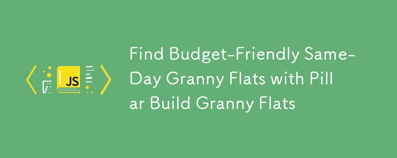 Find Budget-Friendly Same-Day Granny Flats with Pillar Build Granny Flats