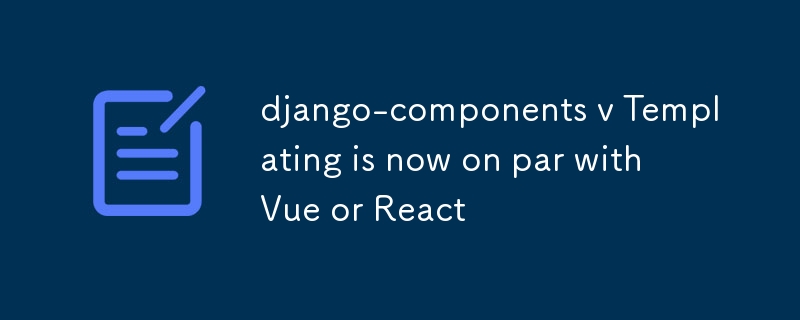 django-components v Templating is now on par with Vue or React