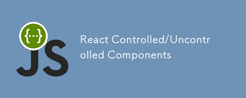 React Controlled/Uncontrolled Components