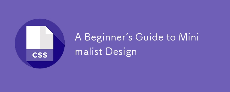 A Beginner’s Guide to Minimalist Design