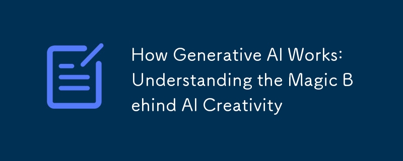 How Generative AI Works: Understanding the Magic Behind AI Creativity