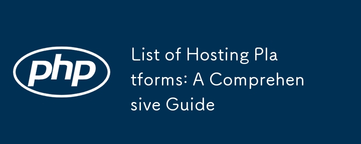 List of Hosting Platforms: A Comprehensive Guide