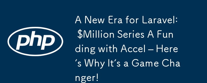 A New Era for Laravel: $Million Series A Funding with Accel – Here’s Why It’s a Game Changer!