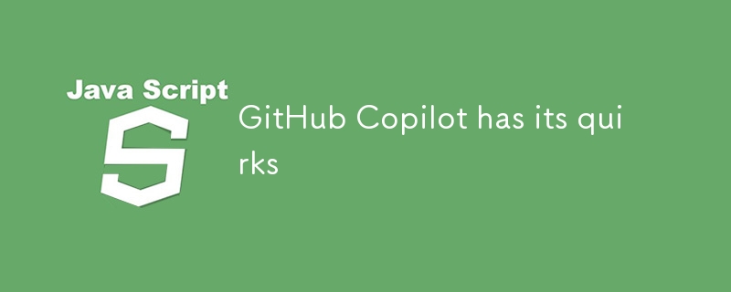 GitHub Copilot has its quirks