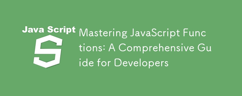 Mastering JavaScript Functions: A Comprehensive Guide for Developers