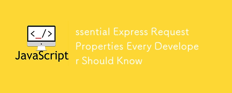 ssential Express Request Properties Every Developer Should Know