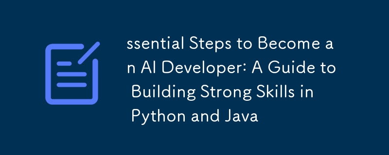 ssential Steps to Become an AI Developer: A Guide to Building Strong Skills in Python and Java