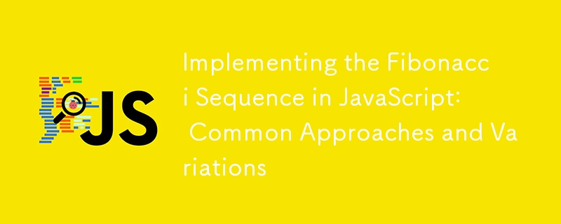 Implementing the Fibonacci Sequence in JavaScript: Common Approaches and Variations