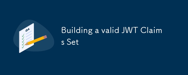 Building a valid JWT Claims Set