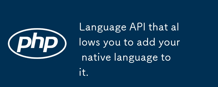 Language API that allows you to add your native language to it.