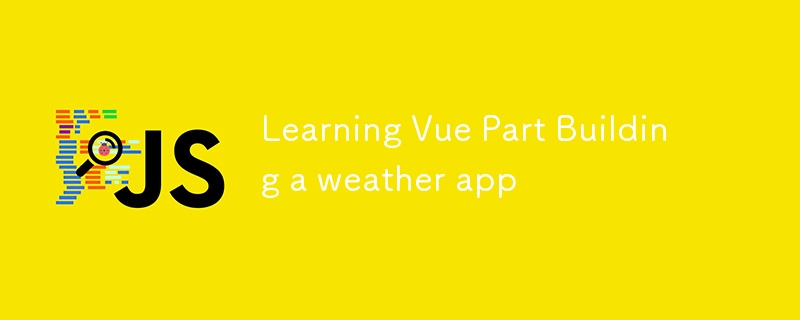 Learning Vue Part Building a weather app