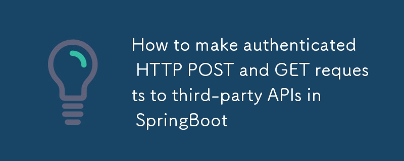 How to make authenticated HTTP POST and GET requests to third-party APIs in SpringBoot