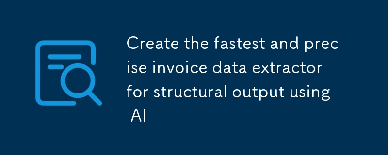 Create the fastest and precise invoice data extractor for structural output using AI