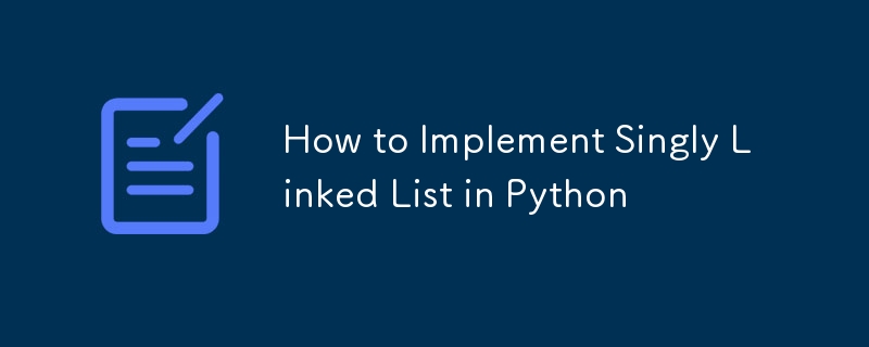 How to Implement Singly Linked List in Python