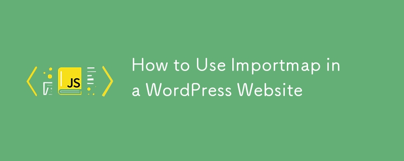 How to Use Importmap in a WordPress Website