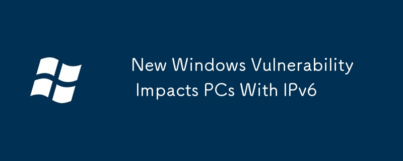 New Windows Vulnerability Impacts PCs With IPv6