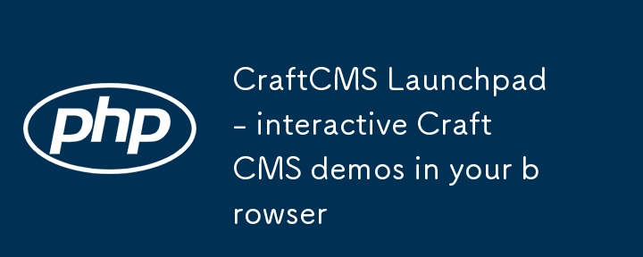 CraftCMS Launchpad - interactive CraftCMS demos in your browser