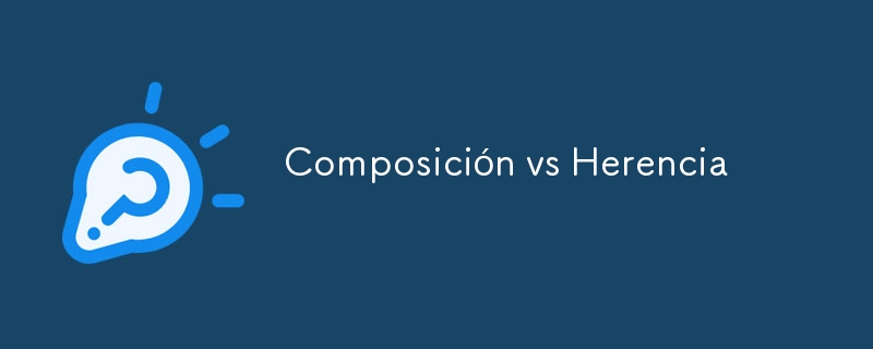 Composición vs Herencia