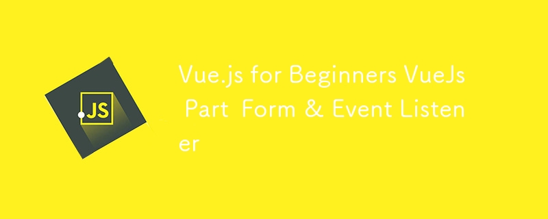 Vue.js for Beginners VueJs Part  Form & Event Listener