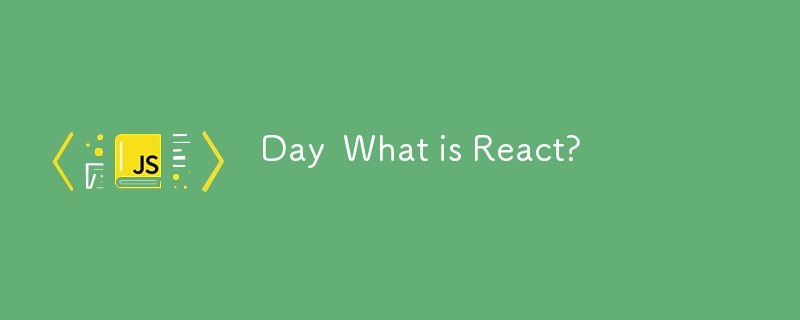 Day  What is React?