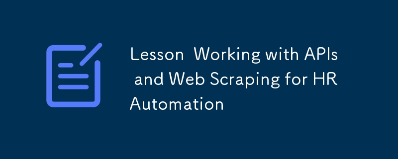 Lesson  Working with APIs and Web Scraping for HR Automation