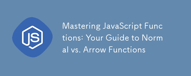 Mastering JavaScript Functions: Your Guide to Normal vs. Arrow Functions