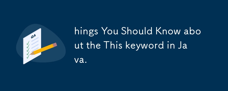 hings You Should Know about the This keyword in Java.