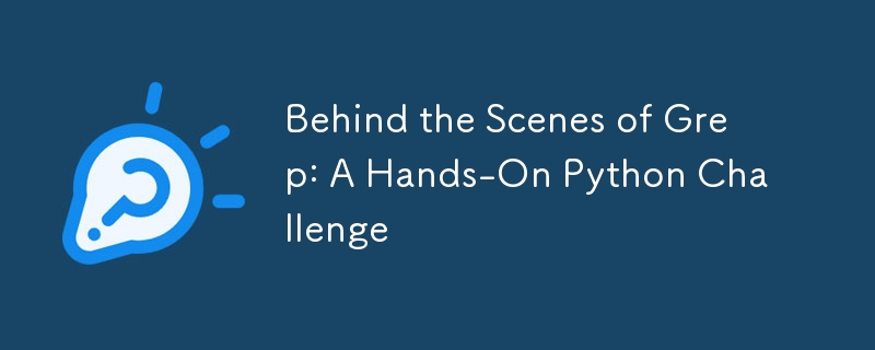 Behind the Scenes of Grep: A Hands-On Python Challenge