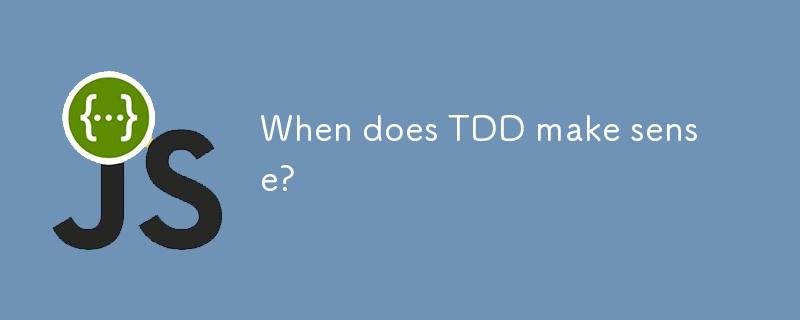 When does TDD make sense?