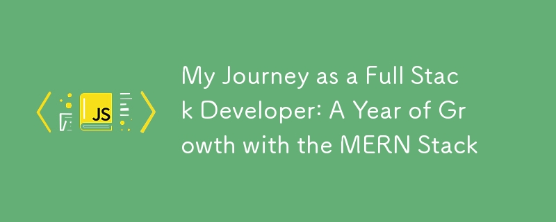 My Journey as a Full Stack Developer: A Year of Growth with the MERN Stack